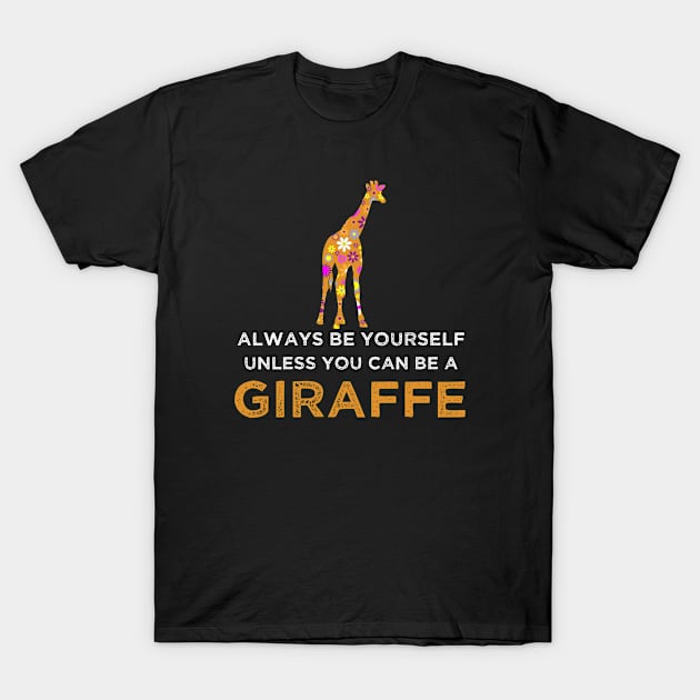 Always Be Yourself Unless You Can Be A Giraffe T-Shirt by Cartba